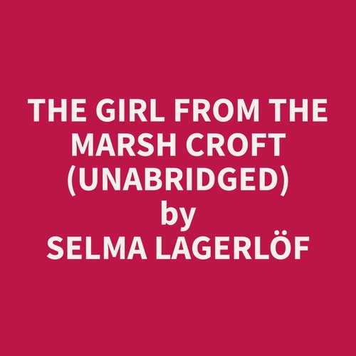 audiobook cover of The Girl From the Marsh Croft (Unabridged), by Selma  Lagerlöf