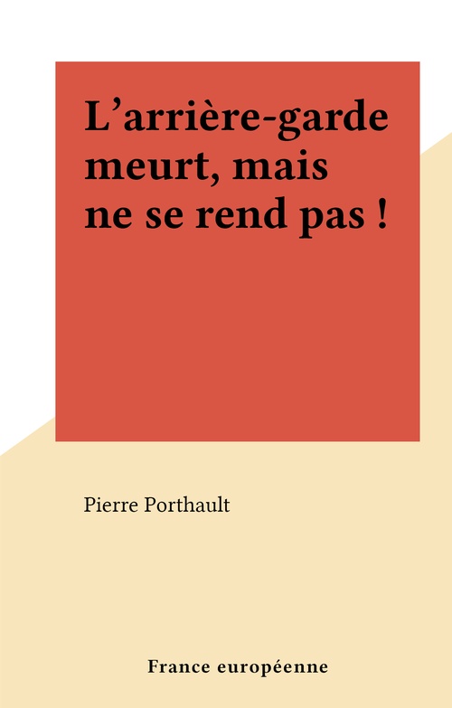 ebook cover of L'arrière-garde meurt, mais ne se rend pas !, by Pierre Porthault
