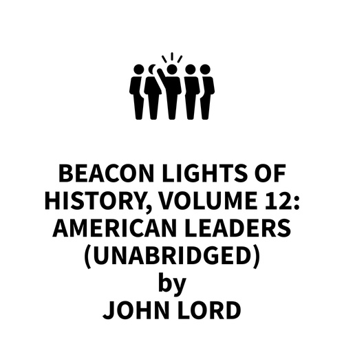 Couverture audiobook de Beacon Lights of History, Volume 12: American Leaders (UNABRIDGED), de John Lord