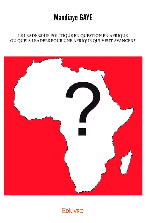 Couverture ebook de Le Leadership politique en question en Afrique ou Quels leaders pour une Afrique qui veut avancer ?, de Mandiaye Gaye