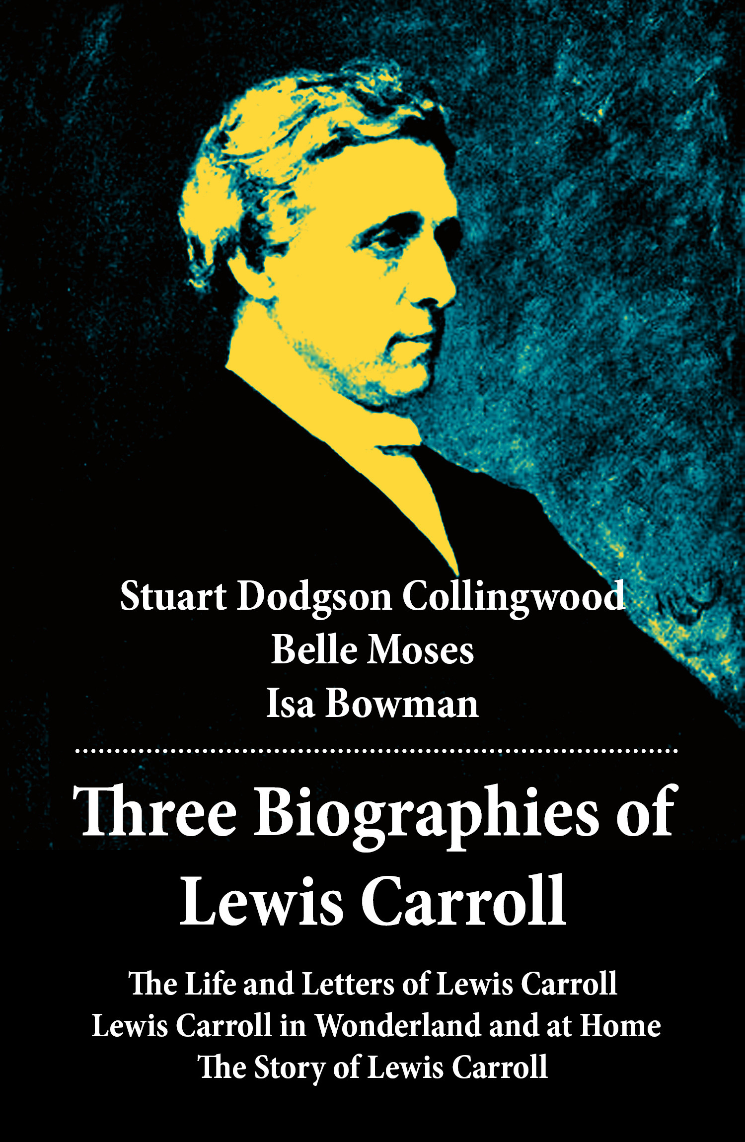 Couverture ebook de Three Biographies of Lewis Carroll: The Life and Letters of Lewis Carroll + Lewis Carroll in Wonderland and at Home + The Story of Lewis Carroll, de Belle  Moses, Stuart dodgson Collingwood, Isa  Bowman