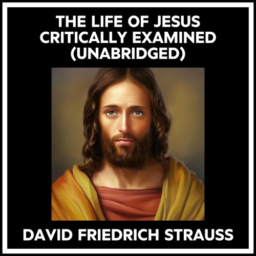 Couverture audiobook de The Life Of Jesus Critically Examined (Unabridged), de DAVID FRIEDRICH STRAUSS