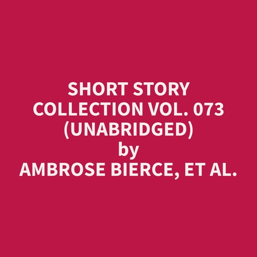 Couverture audiobook de Short Story Collection Vol. 073 (Unabridged), de Et Al.  Ambrose Bierce