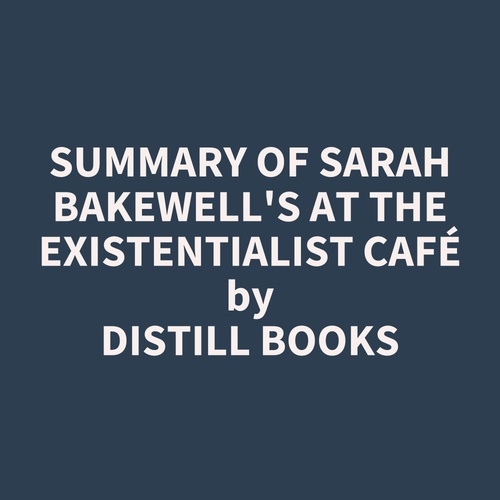 Couverture audiobook de Summary of Sarah Bakewell's At the Existentialist Café, de Distill Books