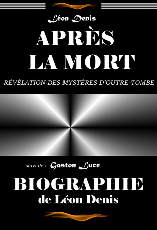 ebook cover of Après la mort - révélation des mystères d´Outre-tombe (ou exposé de la doctrine des Esprits) : suivi d´une Biographie du Maître par G. Luce [édition intégrale revue et mise à jour], by Léon Denis, Gaston Luce