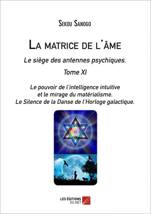 ebook cover of La matrice de l'âme : Le siège des antennes psychiques. Tome XI. Le pouvoir de l'intelligence intuitive et le mirage du matérialisme.- Le Silence de la Danse de l'Horloge galactique., by Sekou Sanogo