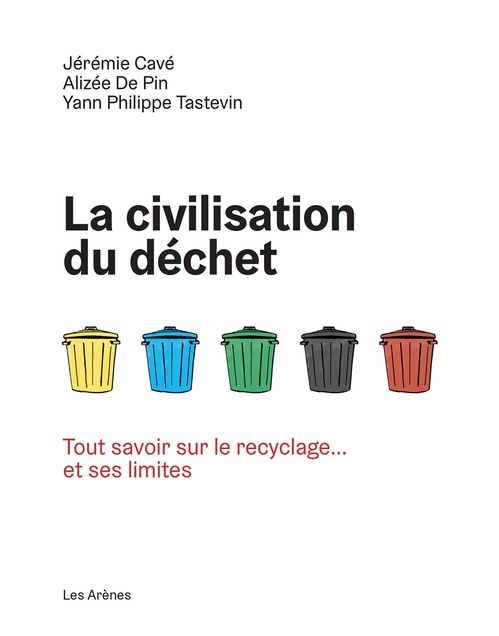 ebook cover of La Civilisation du déchet - Tout savoir sur le recyclage... et ses limites, by Jérémie Cavé, Alizée de Pin, Yann-Philippe Tastevin