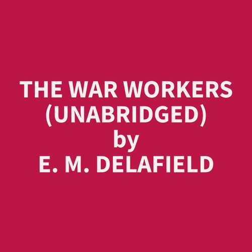 audiobook cover of The War Workers (Unabridged), by E. M. Delafield