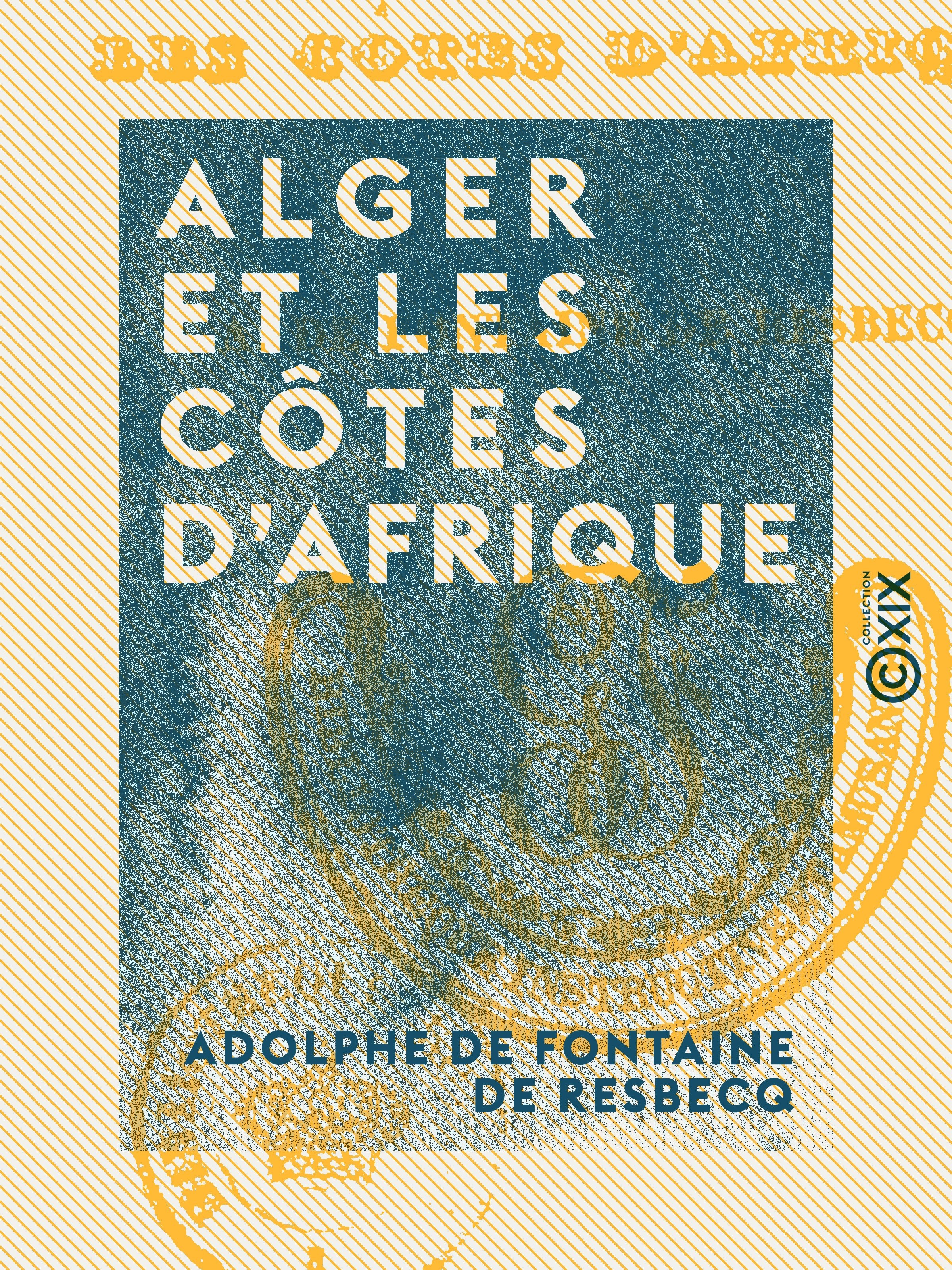 Couverture ebook de Alger et les côtes d'Afrique, de Adolphe De Fontaine De Resbecq