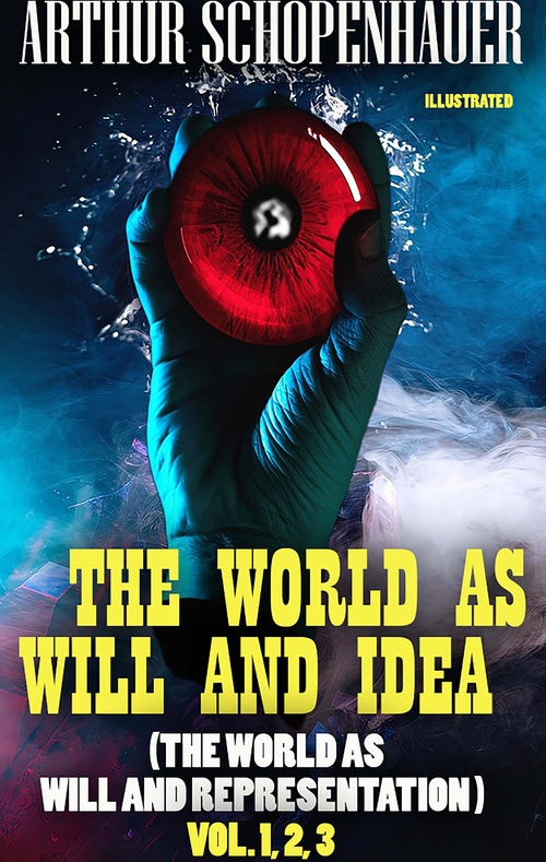 ebook cover of The World as Will and Idea (The World as Will and Representation). Vol. 1, 2, 3. Illustrated, by Arthur Schopenhauer