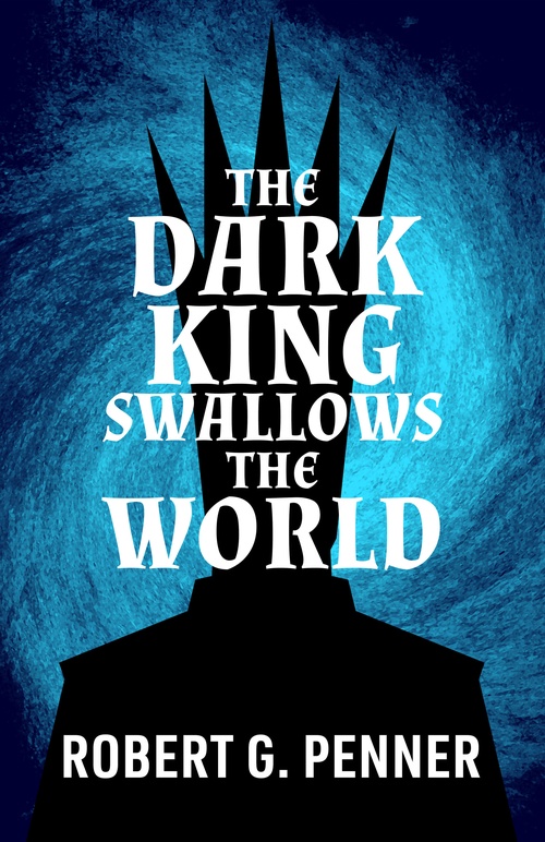 ebook cover of The Dark King Swallows the World, by Robert G Penner