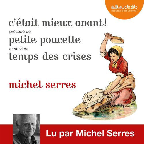 Couverture audiobook de C'était mieux avant ! Suivi de Petite Poucette et Temps des crises, de Michel Serres