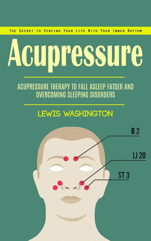 Couverture ebook de Acupressure: The Secret to Syncing Your Life With Your Inner Rhythm (Acupressure Therapy to Fall Asleep Fatser and Overcoming Sleeping Disorders), de Lewis Washington