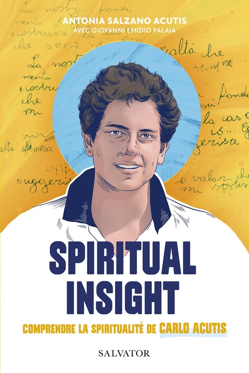 Couverture ebook de Spiritual Insight : Comprendre la spiritualité de Carlos Acutis, de Antonia Salzano Acutis, Giovanni Emidio Palaia, Will Conquer
