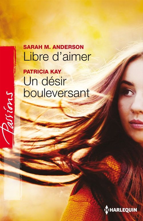 Couverture ebook de Libre d'aimer - Un désir bouleversant, de Sarah M. Anderson, Patricia Kay