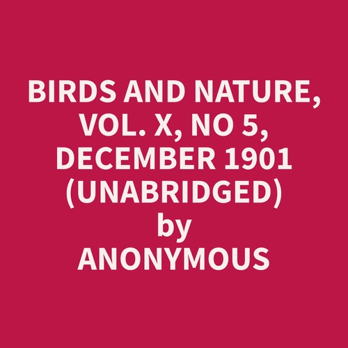 audiobook cover of Birds and Nature, Vol. X, No 5, December 1901 (Unabridged), by Anonymous  Anonymous