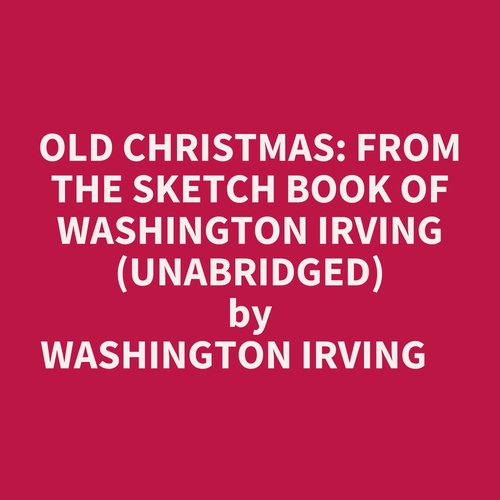 Couverture audiobook de OLD CHRISTMAS: FROM THE SKETCH BOOK OF WASHINGTON IRVING (UNABRIDGED), de Washington Irving