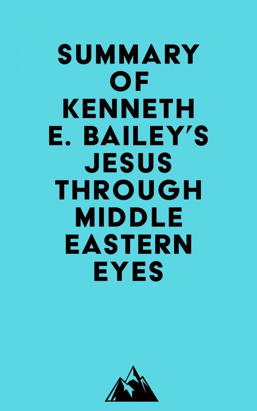 Couverture ebook de Summary of Kenneth E. Bailey's Jesus Through Middle Eastern Eyes, de Everest Media