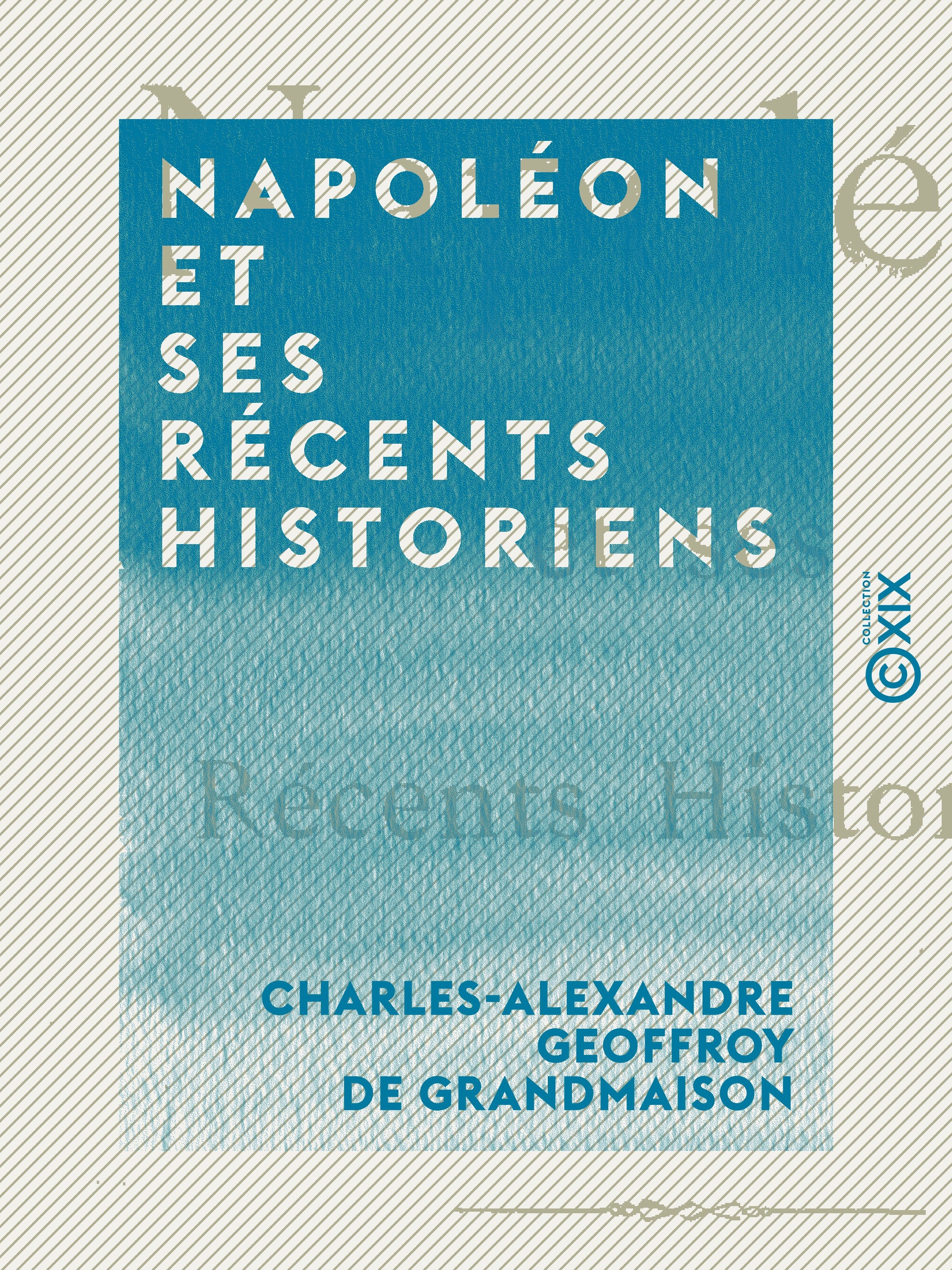 Couverture ebook de Napoléon et ses récents historiens, de Charles-Alexandre Geoffroy De Grandmaiso
