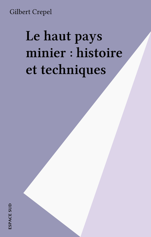 Couverture ebook de Le haut pays minier : histoire et techniques, de Gilbert Crepel
