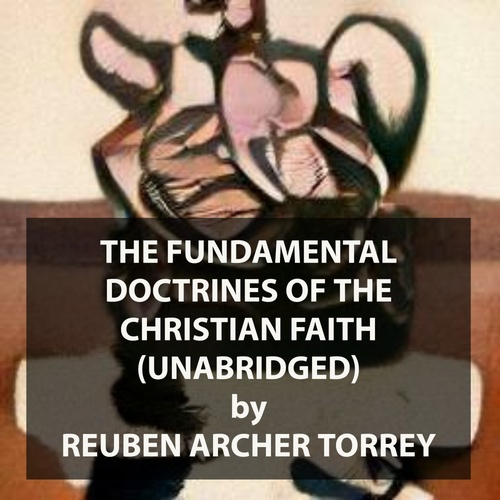 Couverture audiobook de The Fundamental Doctrines of the Christian Faith (UNABRIDGED), de Reuben Archer Torrey