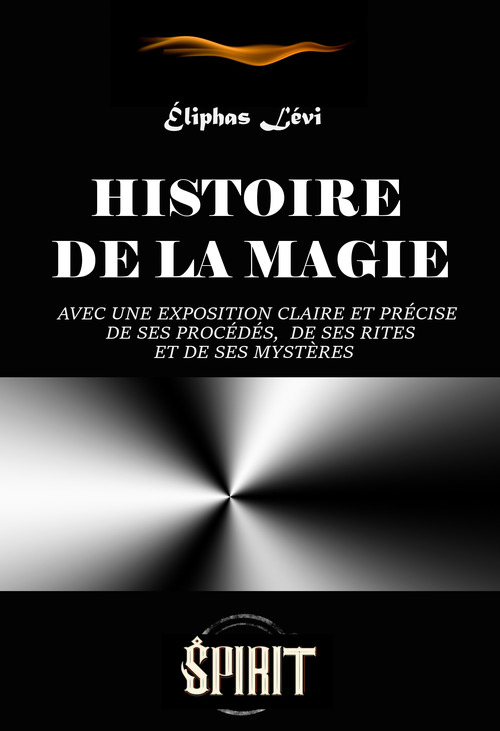 ebook cover of Histoire de la Magie : avec une exposition claire et précise de ses procédés, de ses rites et de ses mystères (7 livres) [édition intégrale revue et mise à jour], by Eliphas Lévi