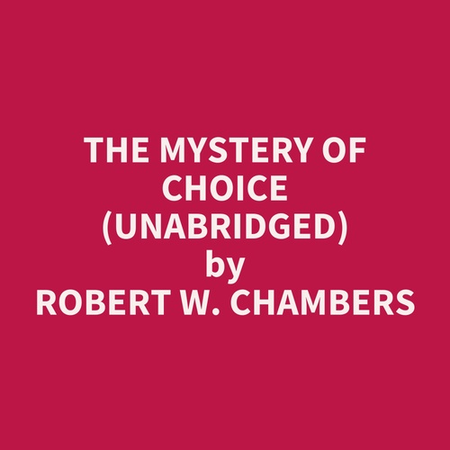 Couverture audiobook de The Mystery Of Choice (UNABRIDGED), de Robert W. Chambers
