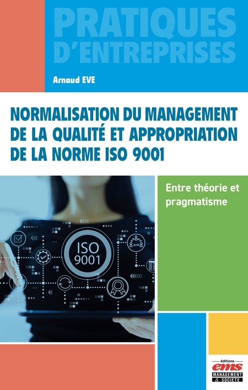 Couverture ebook de Normalisation du management de la qualité et appropriation de la norme ISO 9001 - Entre théorie et pragmatisme, de Arnaud Eve