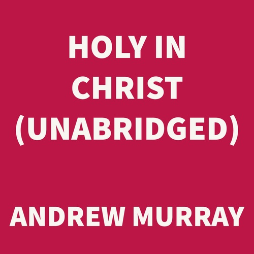 audiobook cover of Holy in Christ (UNABRIDGED), by Andrew Murray