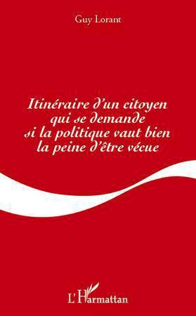 ebook cover of Itinéraire d'un citoyen qui se demande si la politique vaut bien la peine d'être vécue, by Guy Lorant