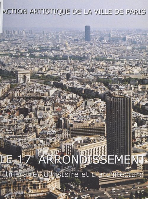 Couverture ebook de Le 17e arrondissement : itinéraires d'histoire et d'architecture, de Collectif