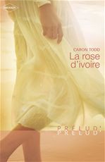 Couverture ebook de La rose d'ivoire (Harlequin Prélud'), de Caron Todd