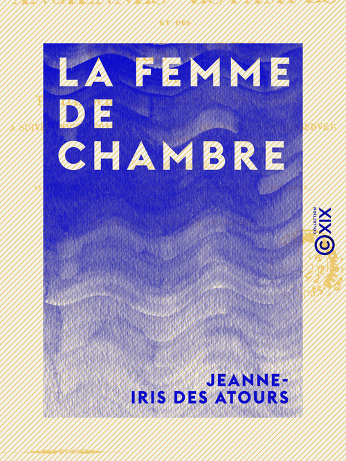 Couverture ebook de La Femme de chambre - Ou le Chansonnier des toilettes, de Jeanne-Iris Des Atours
