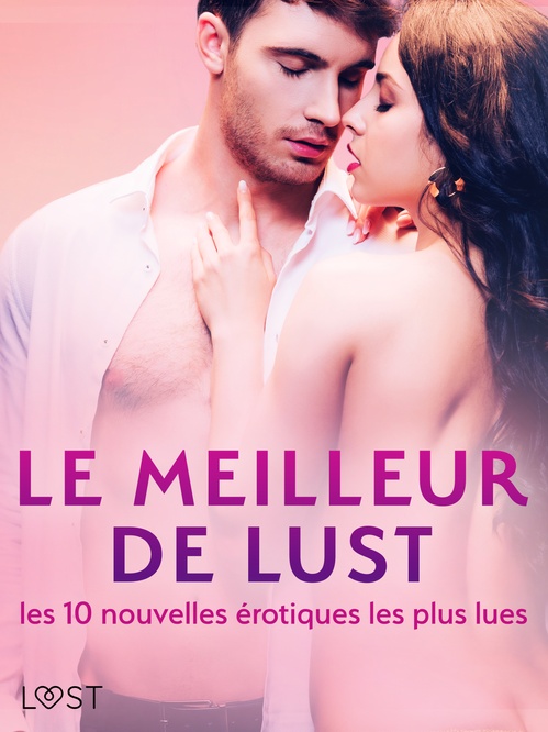 ebook cover of LE MEILLEUR DE LUST : les 10 nouvelles érotiques les plus lues, by Andrea Hansen, Beatrice Nielsen, Cecilie Rosdahl, Chrystelle Leroy, Elena Lund, Lea Lind, Sarah Skov