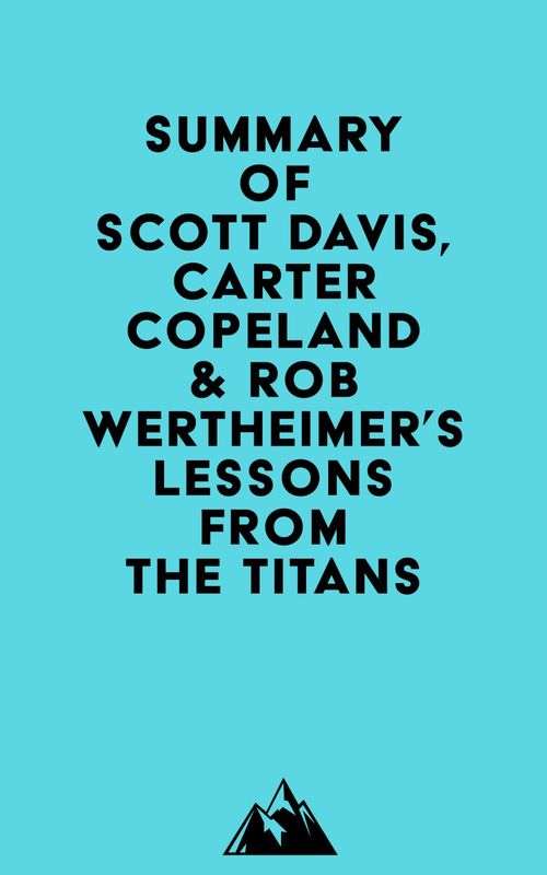 Couverture ebook de Summary of Scott Davis, Carter Copeland & Rob Wertheimer's Lessons from the Titans, de Everest Media