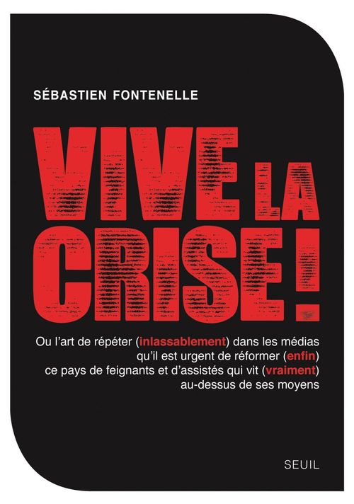 ebook cover of Vive la crise ! ou l'art de répéter (inlassablement) dans les médias qu'il est urgent de réformer (e, by Sébastien Fontenelle