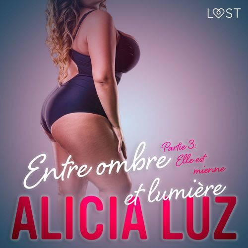 Couverture audiobook de Entre ombre et lumière Partie 3 : Elle est mienne - Une série érotique, de Alicia Luz