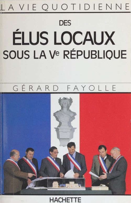 ebook cover of La Vie quotidienne des élus locaux sous la Ve République, by Gérard Fayolle