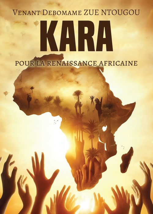 Couverture ebook de Kara, Pour la renaissance africaine, de Venant Debomame Zue Ntougou