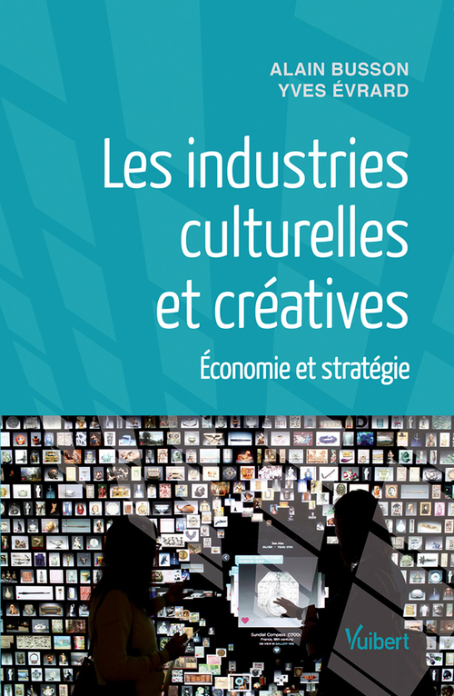 Couverture ebook de Les industries culturelles et créatives : Économie et stratégie, de Alain Busson, Yves Evrard