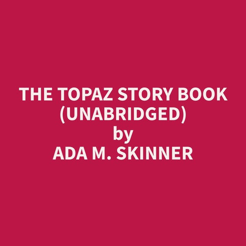audiobook cover of The Topaz Story Book (Unabridged), by Ada M. Skinner