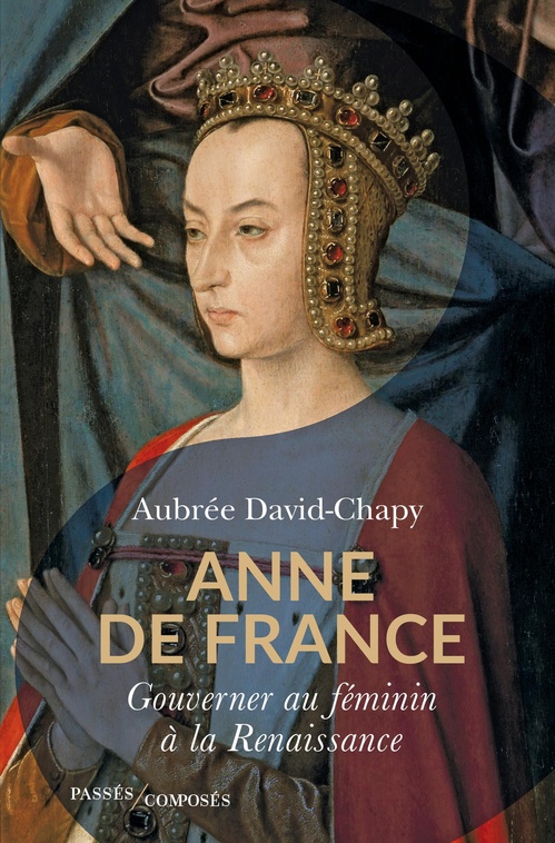 ebook cover of Anne de France : Gouverner au féminin à la Renaissance, by Aubrée David-Chapy
