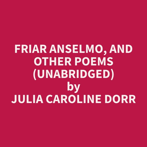 audiobook cover of Friar Anselmo, and Other Poems (Unabridged), by Julia Caroline Dorr