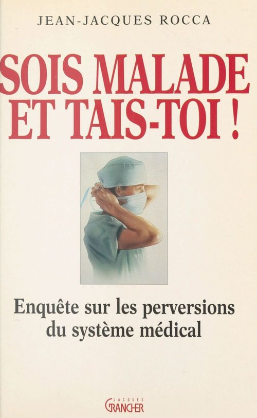 Couverture ebook de Sois malade et tais-toi ! Enquête sur les perversions du système médical français, de Jean-Jacques Rocca