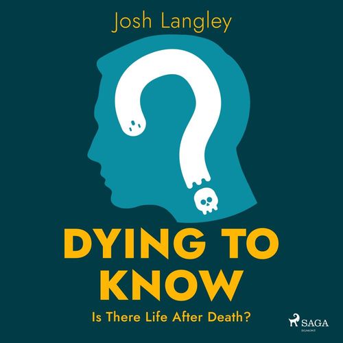 audiobook cover of Dying to Know: Is There Life After Death?, by Josh Langley