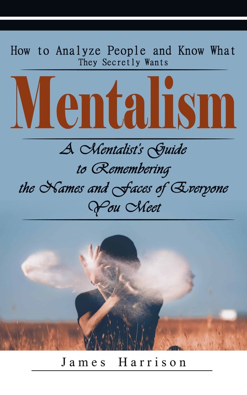ebook cover of Mentalism: How to Analyze People and Know What They Secretly Wants (A Mentalist's Guide to Remembering the Names and Faces of Everyone You Meet), by James Harrison
