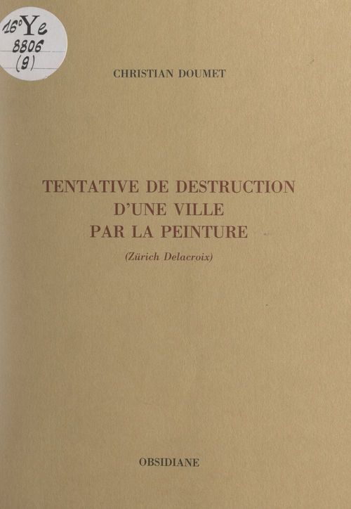 Couverture ebook de Tentative de destruction d'une ville par la peinture (Zürich Delacroix), de Christian Doumet