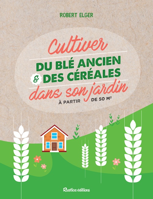ebook cover of Cultiver du blé ancien et des céréales dans son jardin, by Robert Elger