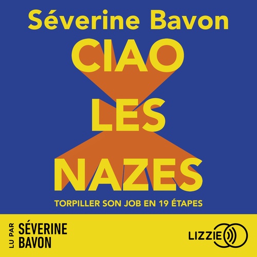 Couverture audiobook de Ciao les nazes ! Torpiller son job en 19 étapes, de Séverine Bavon