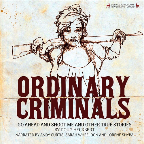 audiobook cover of Ordinary Criminals: Go Ahead and Shoot Me and Other True Stories, by Doug Heckbert